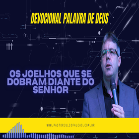 PASTOR JÚLIO FALCÃO - DE JOELHOS DOBRADOS! 