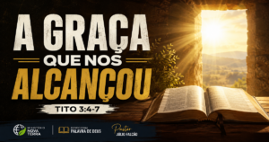 A graça de Deus nos alcançou – Devocional baseado em Tito 3:4-7