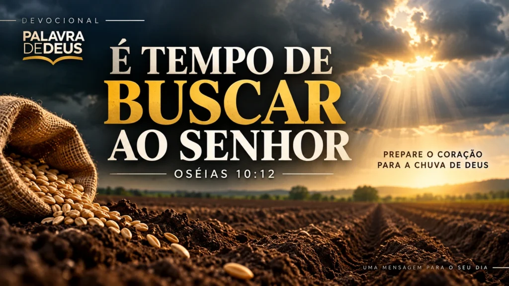 Devocional Palavra de Deus — É tempo de buscar ao Senhor, baseado em Oséias 10:12.