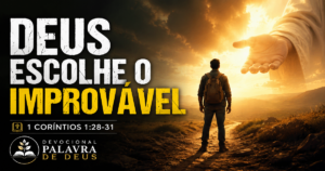 Devocional bíblico Quando Deus Escolhe o Improvável baseado em 1 Coríntios 1:28-31.